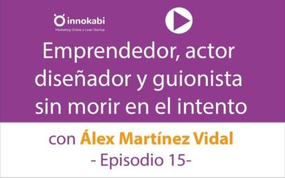 Episodio 15: Entrevista a Álex Martínez Vidal. Emprendedor, diseñador, guionista y actor