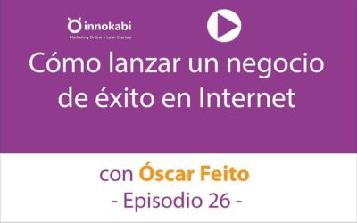 Entrevista a Óscar Feito: Cómo Lanzar un Negocio de éxito en Internet – Ep 26