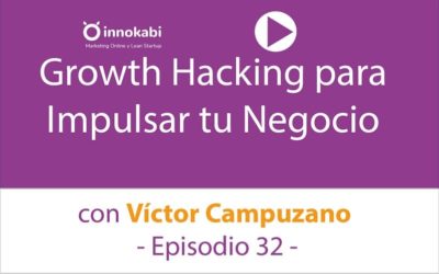 Growth Hacking para lanzar tu Negocio ? Entrevista a Víctor Campuzano – Podcast Innokabi