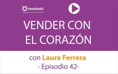 Empresas que venden con el corazón con Laura Ferrera  – Ep 42 podcast Innokabi