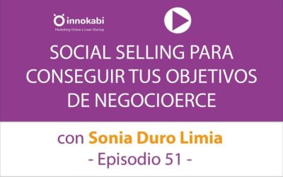 Social Selling para conseguir tus objetivos de Negocio con Sonia Duro Limia – Ep 51 podcast Innokabi
