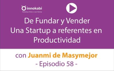 De fundar y vender una Startup a Expertos en Productividad – Ep 58 Podcast Innokabi