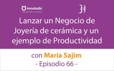 Joyería de cerámica y Productividad ? Entrevista María Sajim – Episodio 66 Podcast Innokabi
