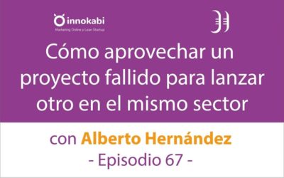 Aprender del Error y volver a Emprender ? Entrevista a Alberto Hernández – Episodio 67 Podcast Innokabi