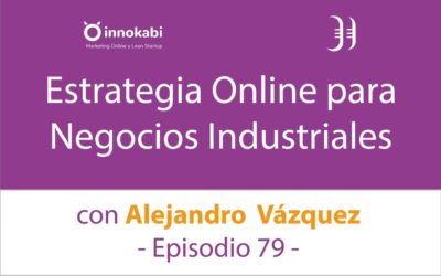Estrategia online para Negocios Industriales. Entrevista a Alejandro Vázquez – Episodio 79 Podcast Innokabi