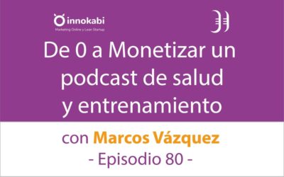 De 0 a Monetizar un Podcast. Entrevista a Marcos Vázquez – Episodio 80 Podcast Innokabi