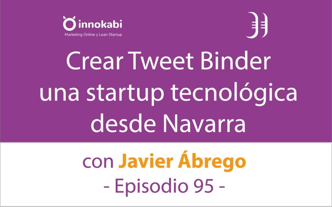 Crear una startup tecnológica; Tweet Binder 🎤 Entrevista a Javier Ábrego – Episodio 95 Podcast Innokabi