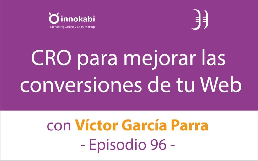CRO: Mejorar las conversiones de tu web 🎤 Entrevista a Víctor García Parra – Episodio 96 Podcast Innokabi