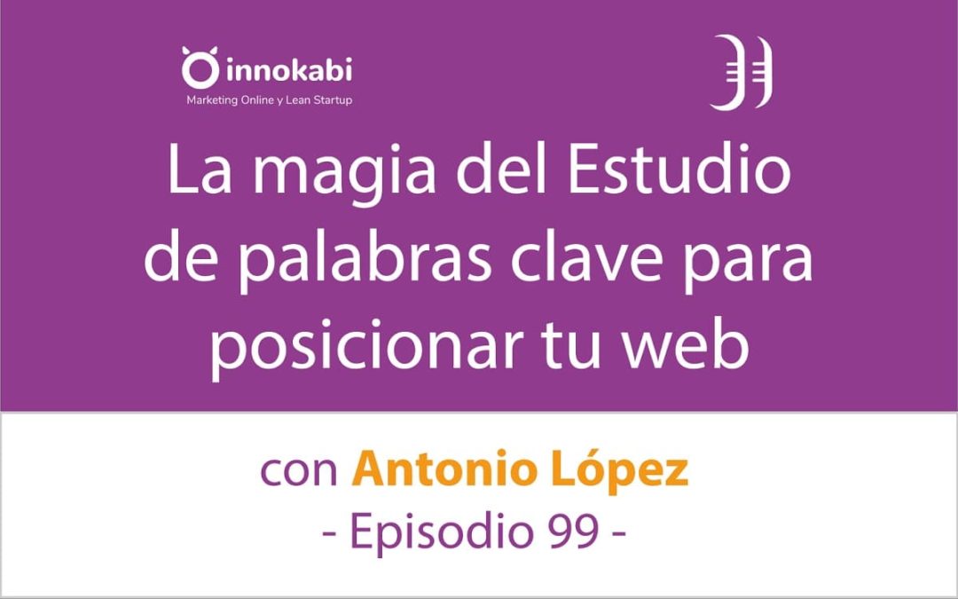 Estudio de palabras Clave: La espada láser del guerrero del SEO 🎤 Entrevista a Antonio López – Episodio 99 Podcast Innokabi