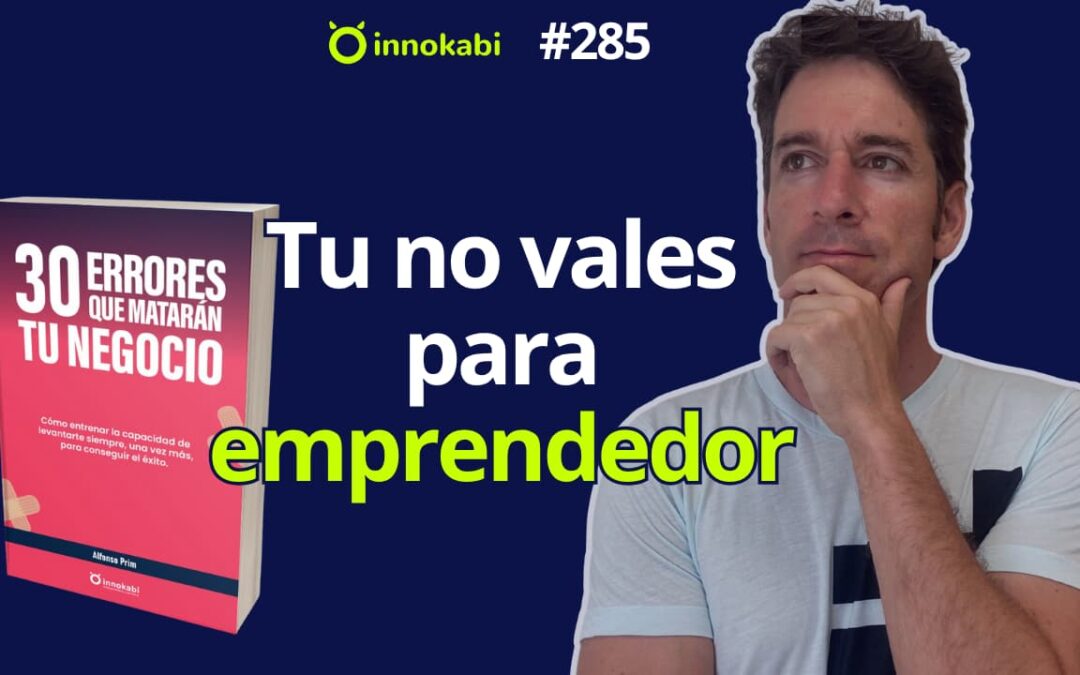 Tu no vales para emprendedor ¿ El emprendedor nace o se hace? – Episodio 285 podcast Innokabi