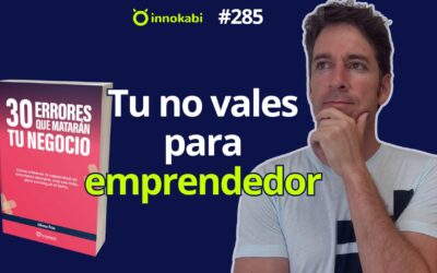 Tu no vales para emprendedor ¿ El emprendedor nace o se hace? – Episodio 285 podcast Innokabi